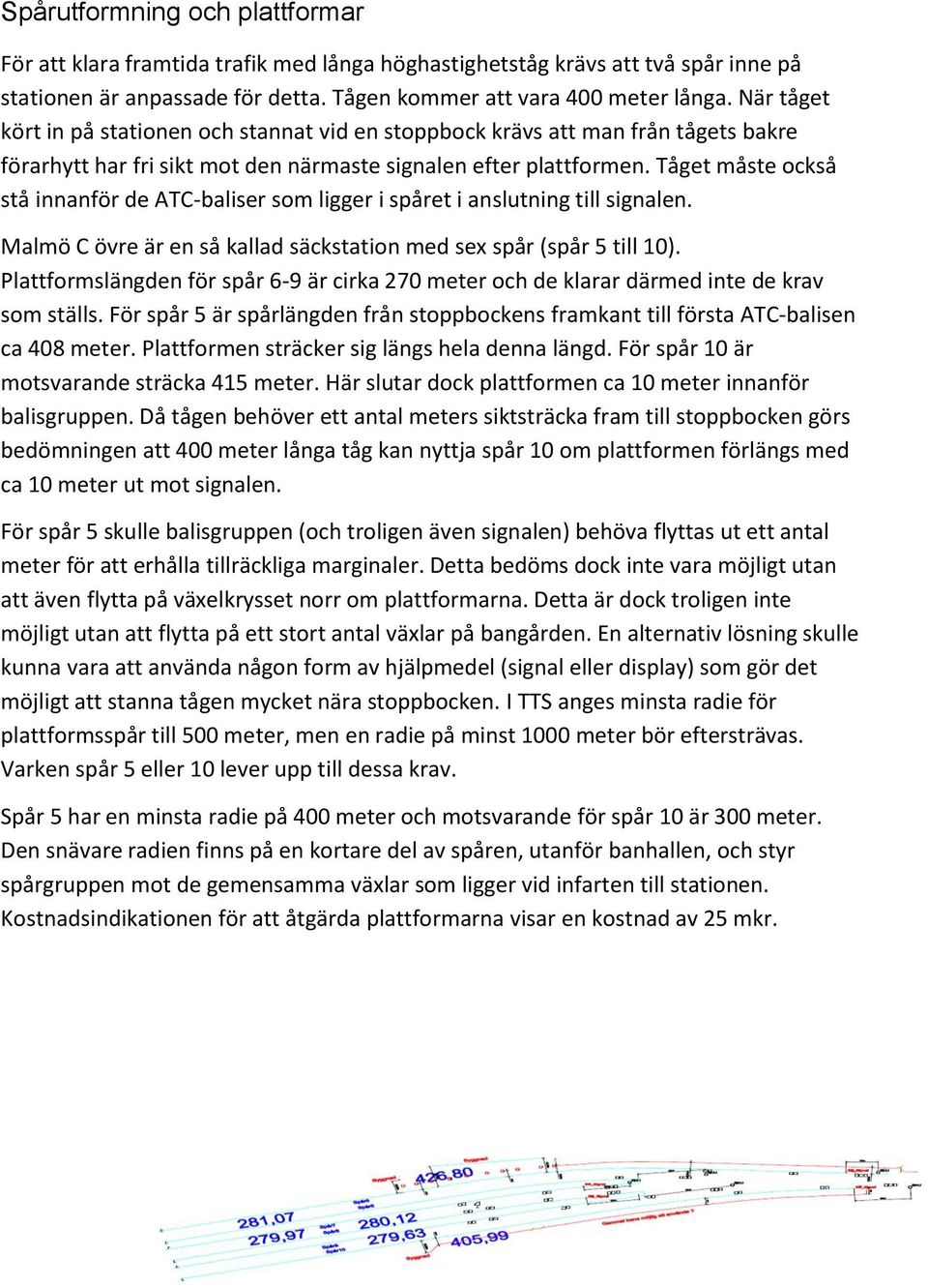 Tåget måste också stå innanför de ATC-baliser som ligger i spåret i anslutning till signalen. Malmö C övre är en så kallad säckstation med sex spår (spår 5 till 10).