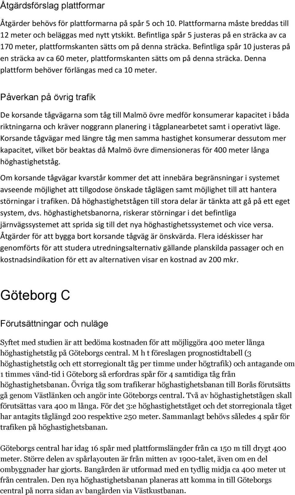 Befintliga spår 10 justeras på en sträcka av ca 60 meter, plattformskanten sätts om på denna sträcka. Denna plattform behöver förlängas med ca 10 meter.