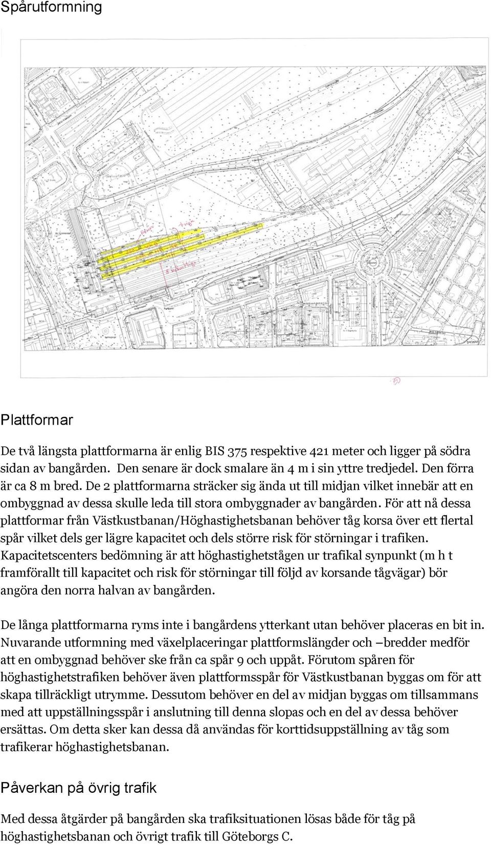 För att nå dessa plattformar från Västkustbanan/Höghastighetsbanan behöver tåg korsa över ett flertal spår vilket dels ger lägre kapacitet och dels större risk för störningar i trafiken.