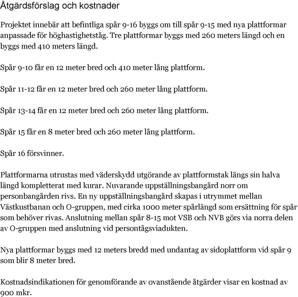 Spår 13-14 får en 12 meter bred och 260 meter lång plattform. Spår 15 får en 8 meter bred och 260 meter lång plattform. Spår 16 försvinner.