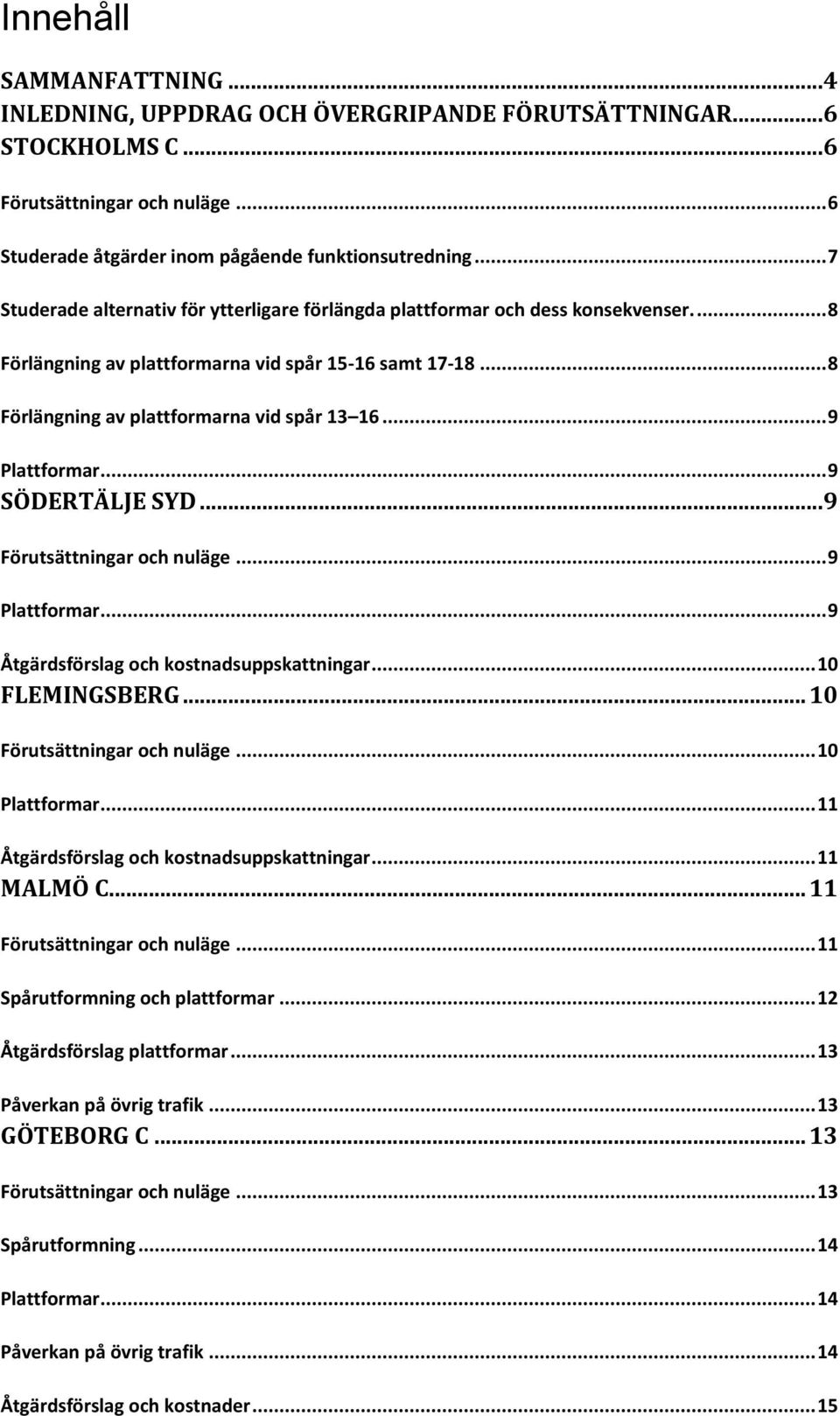 .. 9 Plattformar... 9 SÖDERTÄLJE SYD... 9 Förutsättningar och nuläge... 9 Plattformar... 9 Åtgärdsförslag och kostnadsuppskattningar... 10 FLEMINGSBERG... 10 Förutsättningar och nuläge.