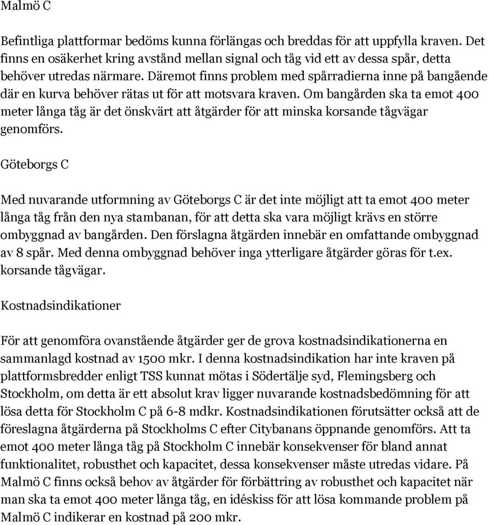 Däremot finns problem med spårradierna inne på bangående där en kurva behöver rätas ut för att motsvara kraven.