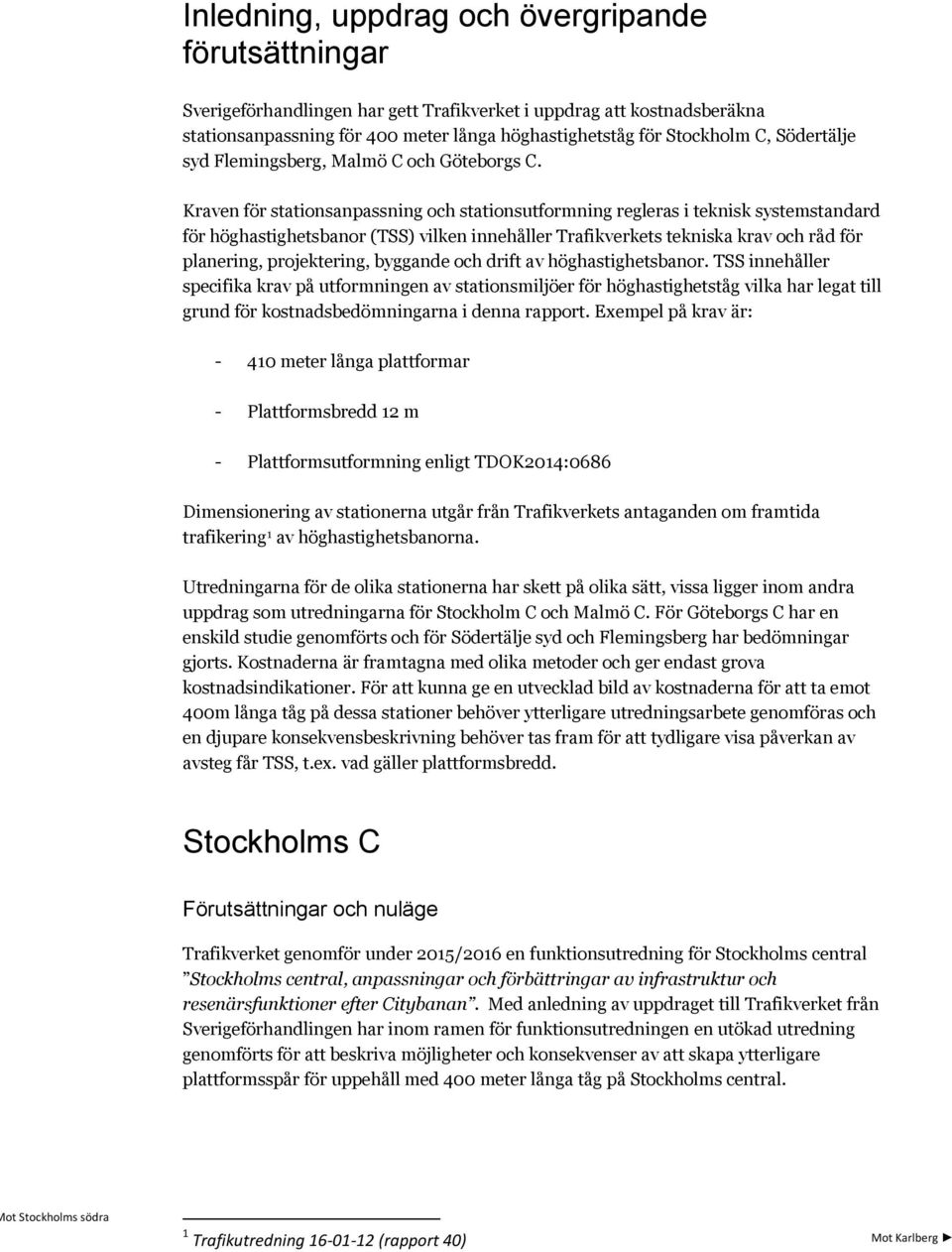 Kraven för stationsanpassning och stationsutformning regleras i teknisk systemstandard för höghastighetsbanor (TSS) vilken innehåller Trafikverkets tekniska krav och råd för planering, projektering,