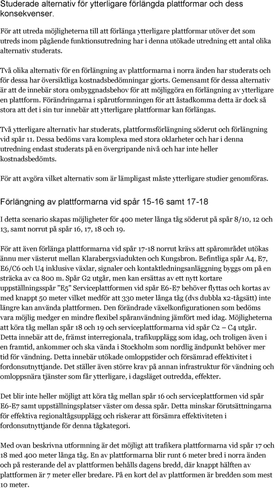 Två olika alternativ för en förlängning av plattformarna i norra änden har studerats och för dessa har översiktliga kostnadsbedömningar gjorts.