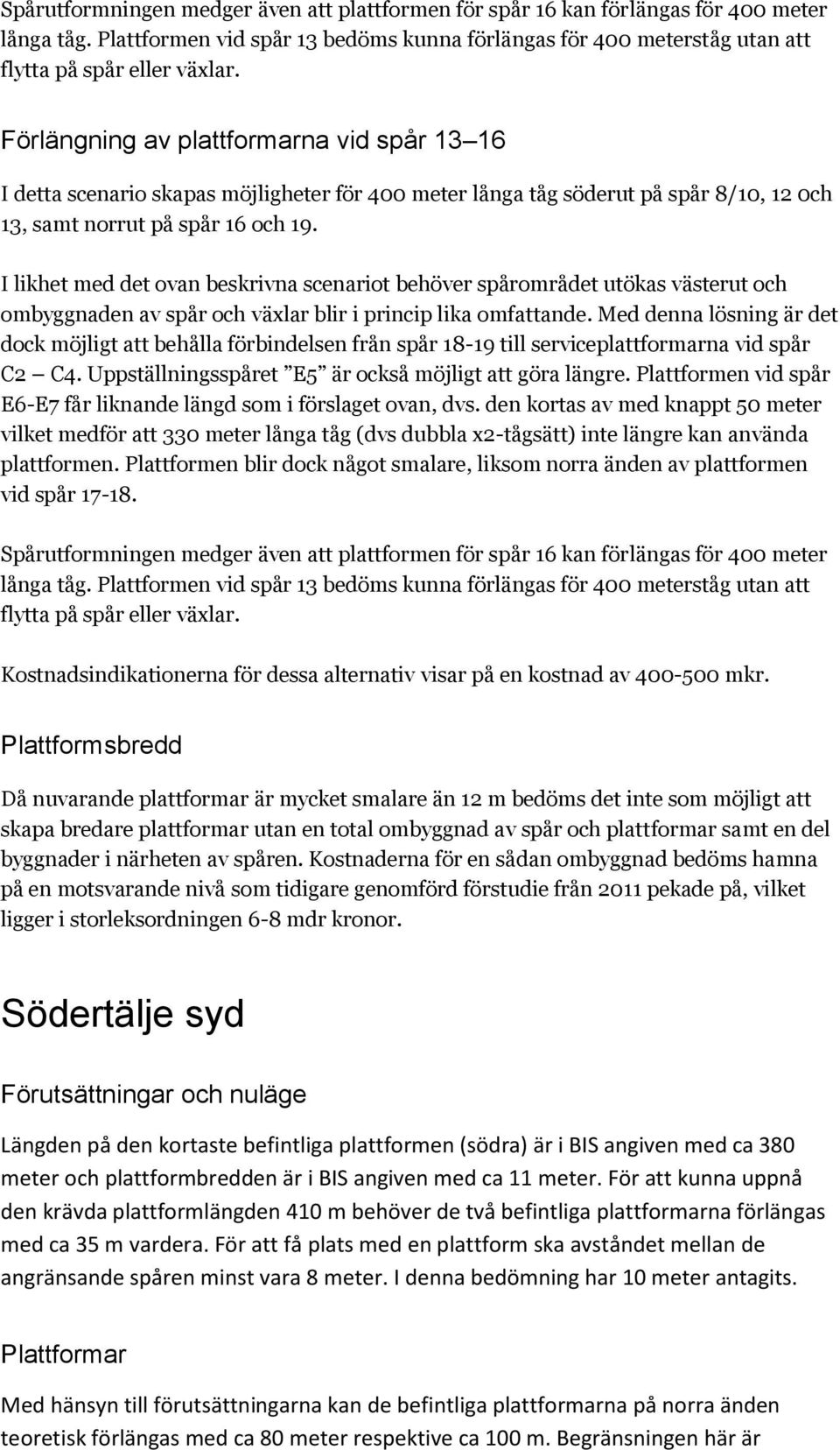 I likhet med det ovan beskrivna scenariot behöver spårområdet utökas västerut och ombyggnaden av spår och växlar blir i princip lika omfattande.