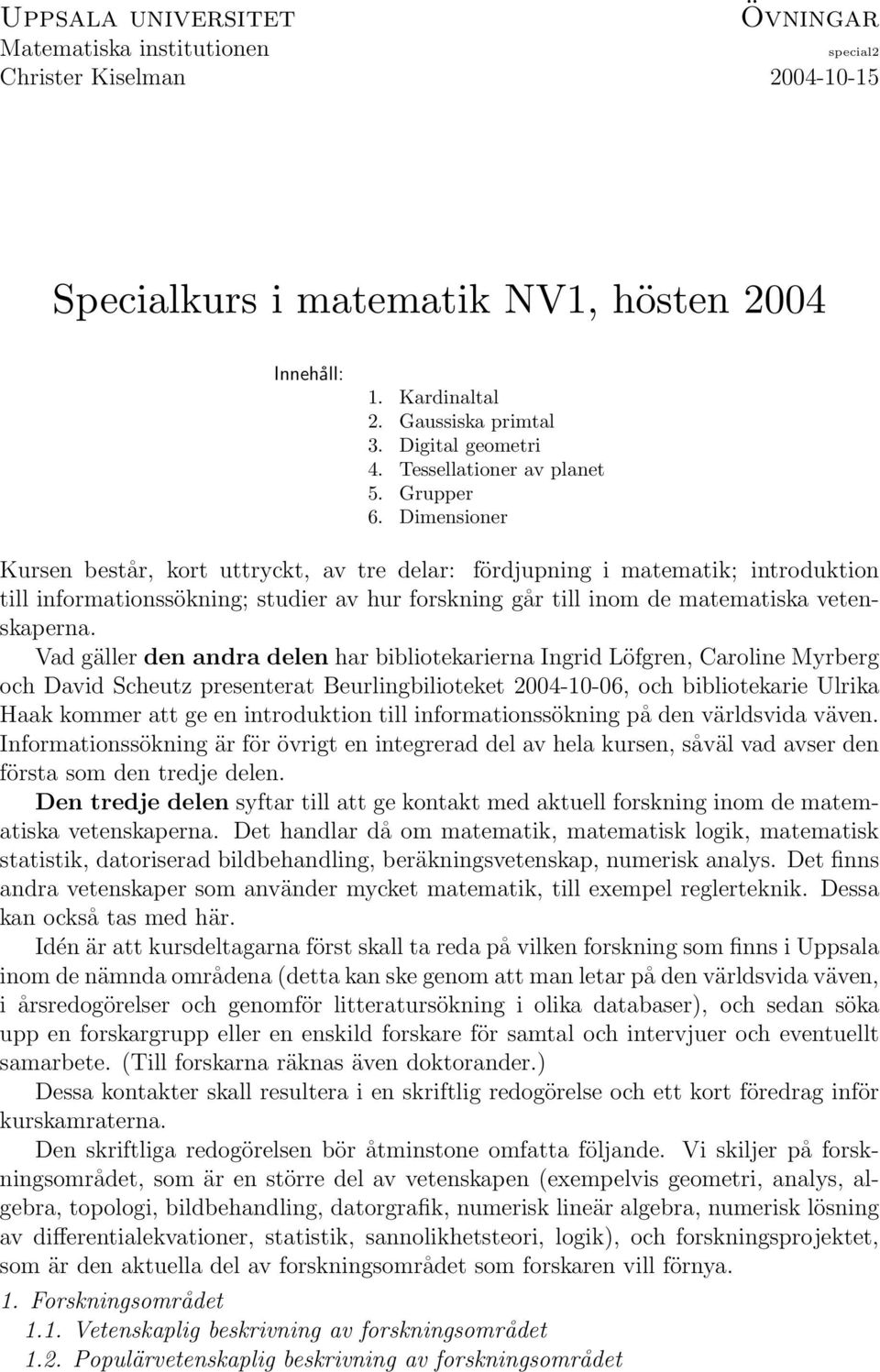Dimensioner Kursen består, kort uttryckt, av tre delar: fördjupning i matematik; introduktion till informationssökning; studier av hur forskning går till inom de matematiska vetenskaperna.