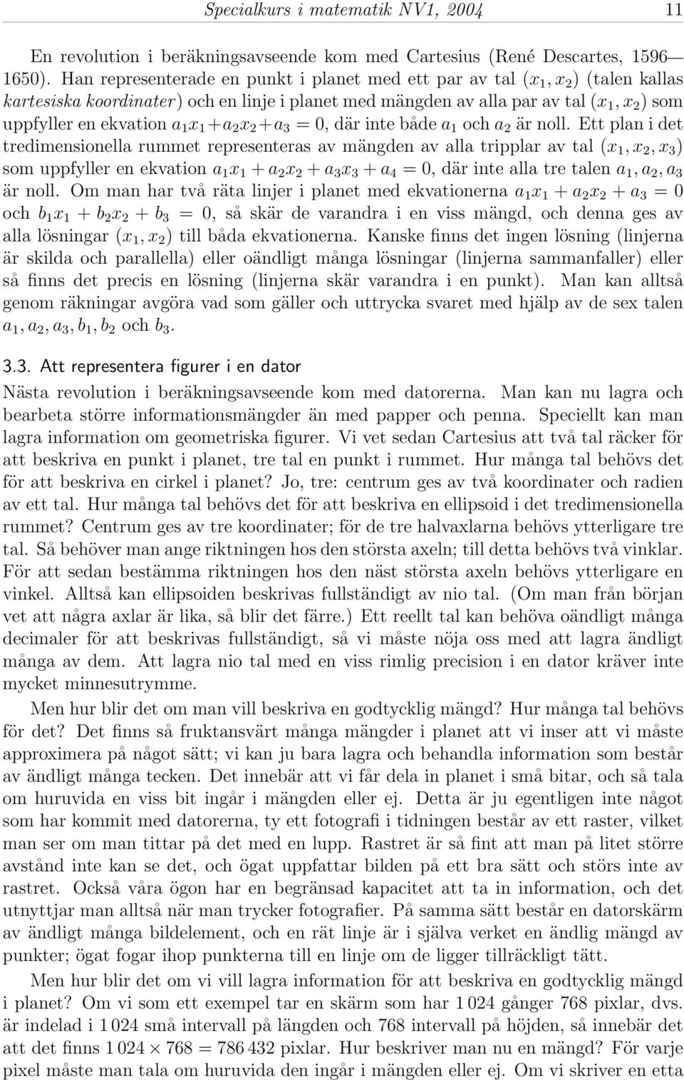 1 x 1 +a 2 x 2 +a 3 = 0, där inte både a 1 och a 2 är noll.