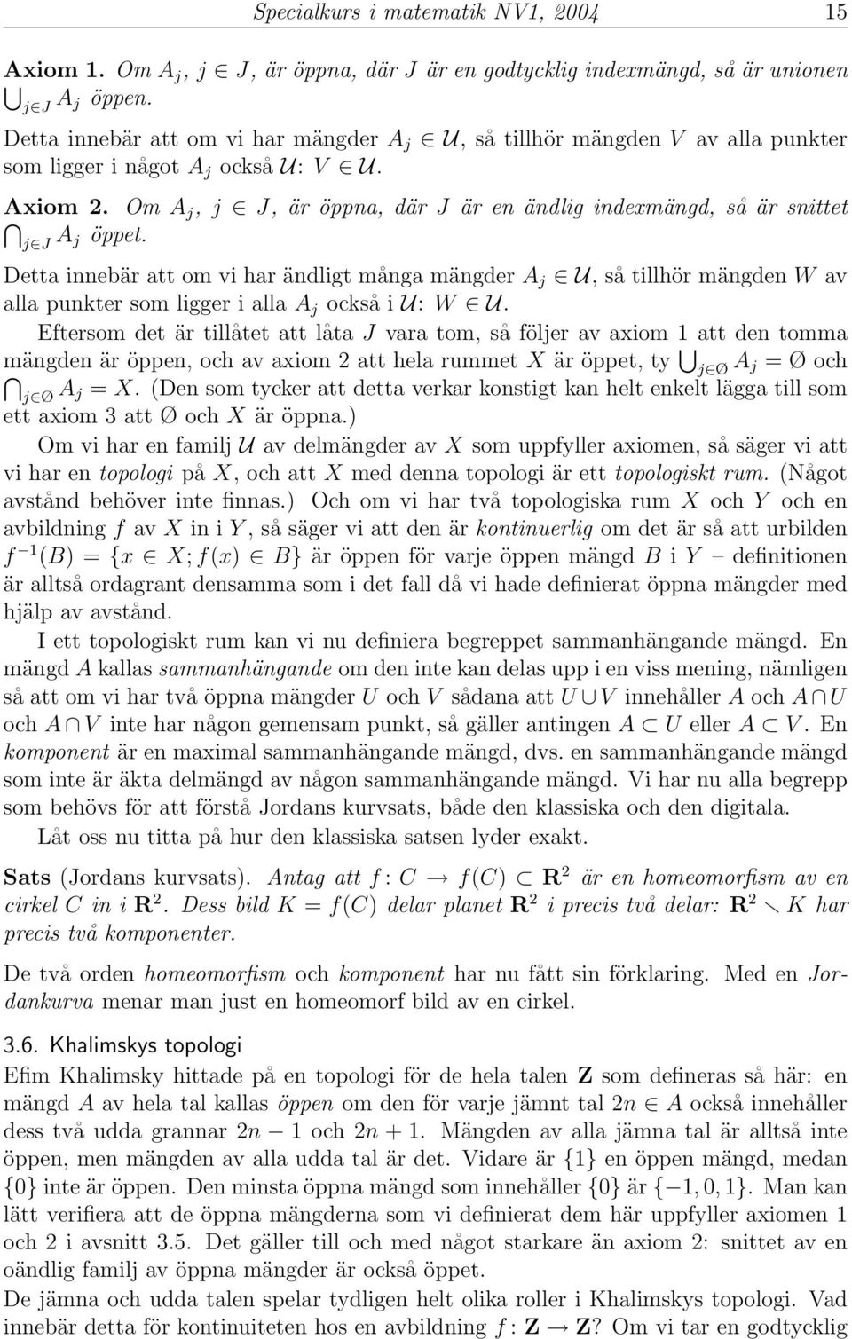Om A j, j J, är öppna, där J är en ändlig indexmängd, så är snittet j J A j öppet.