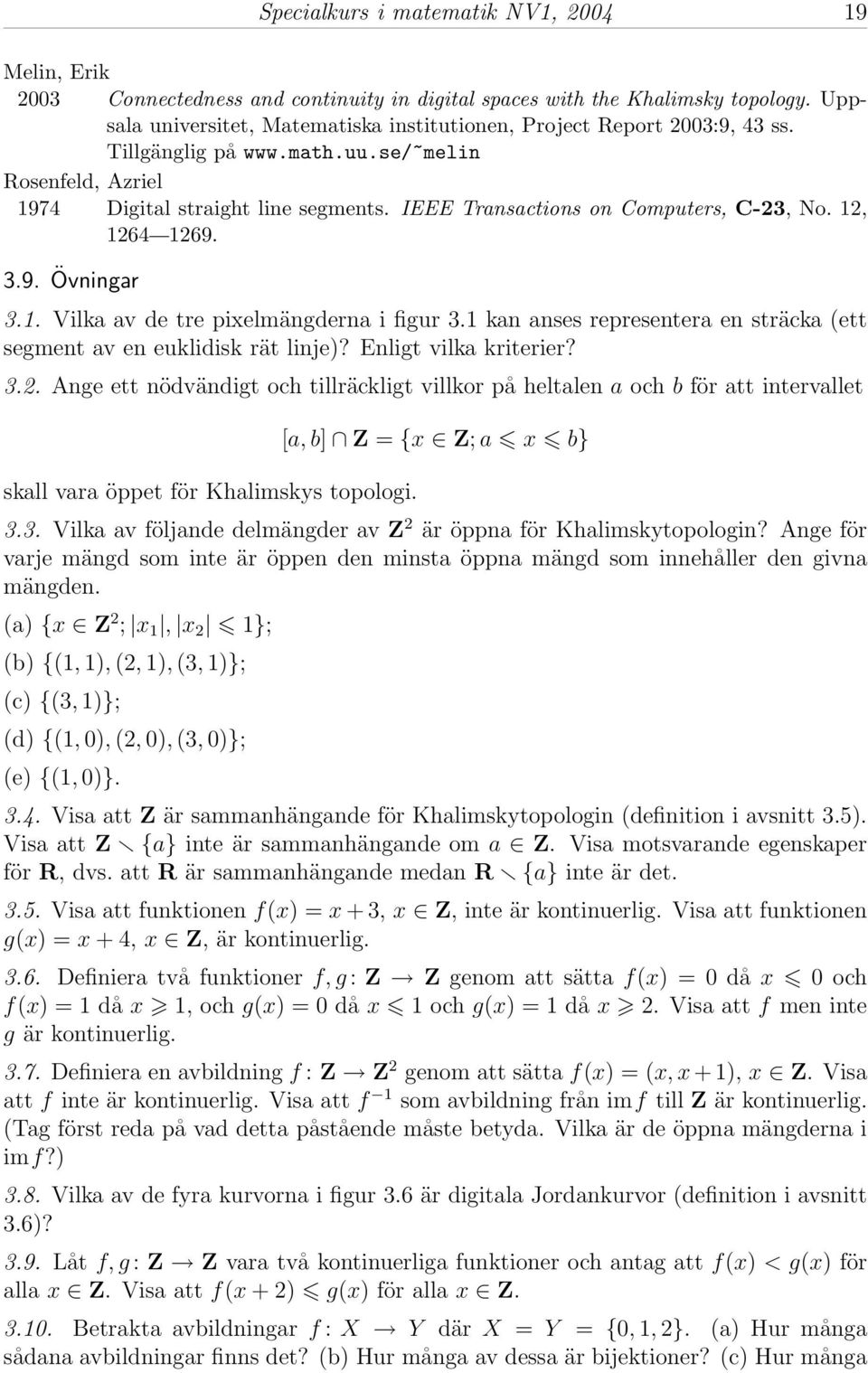 IEEE Transactions on Computers, C-23, No. 12, 1264 1269. 3.9. Övningar 3.1. Vilka av de tre pixelmängderna i figur 3.1 kan anses representera en sträcka (ett segment av en euklidisk rät linje)?