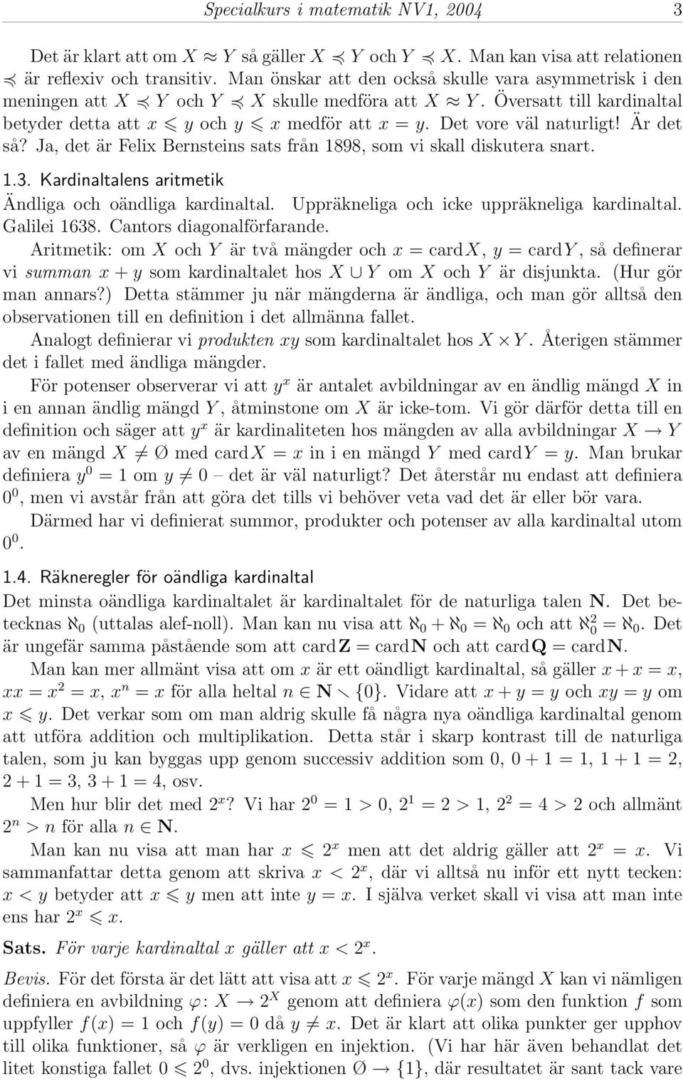 Det vore väl naturligt! Är det så? Ja, det är Felix Bernsteins sats från 1898, som vi skall diskutera snart. 1.3. Kardinaltalens aritmetik Ändliga och oändliga kardinaltal.