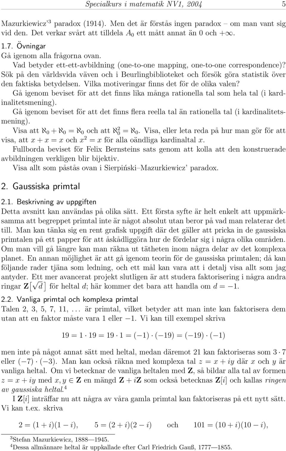 Sök på den världsvida väven och i Beurlingbiblioteket och försök göra statistik över den faktiska betydelsen. Vilka motiveringar finns det för de olika valen?