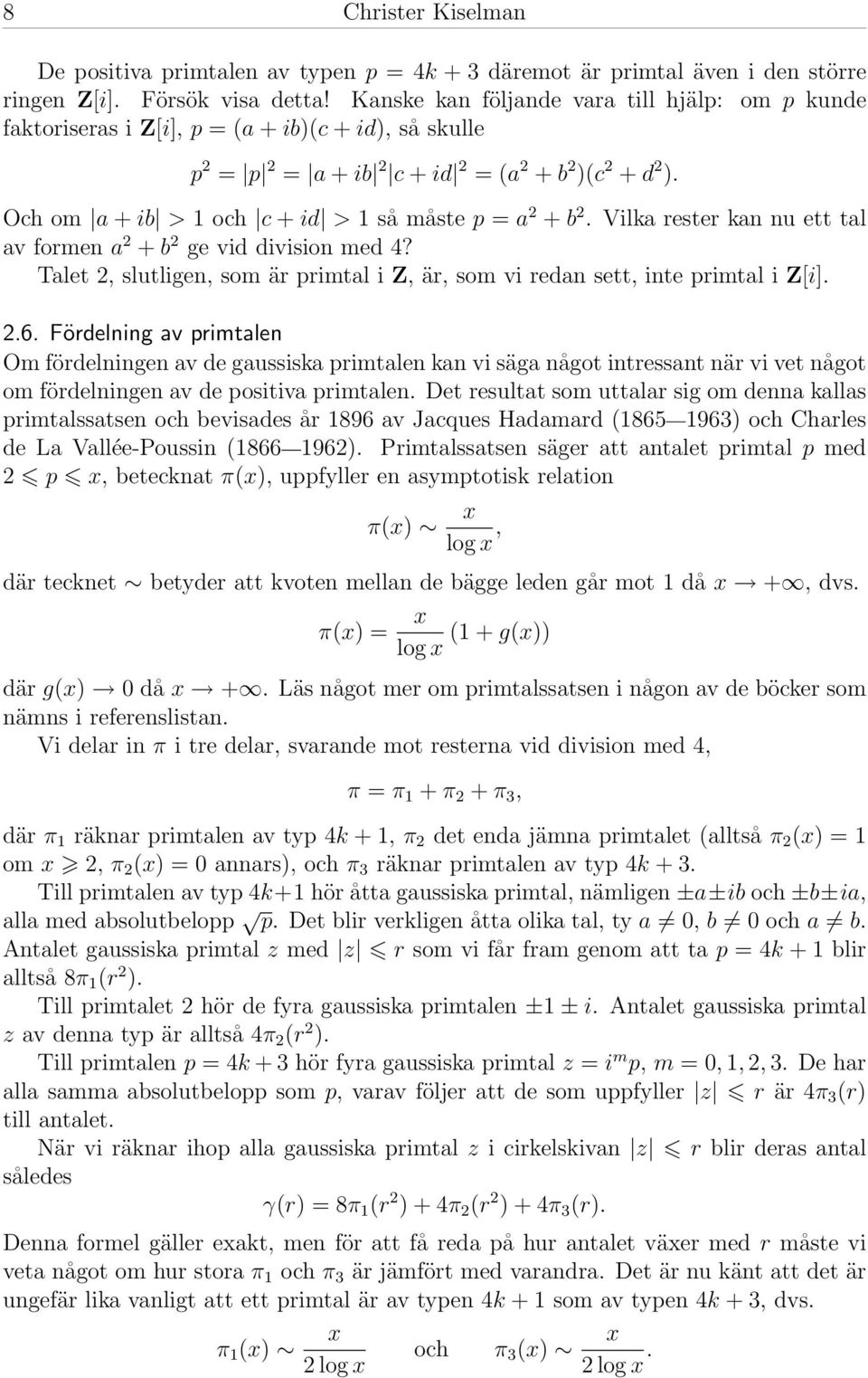 Och om a + ib > 1 och c + id > 1 så måste p = a 2 + b 2. Vilka rester kan nu ett tal av formen a 2 + b 2 ge vid division med 4?