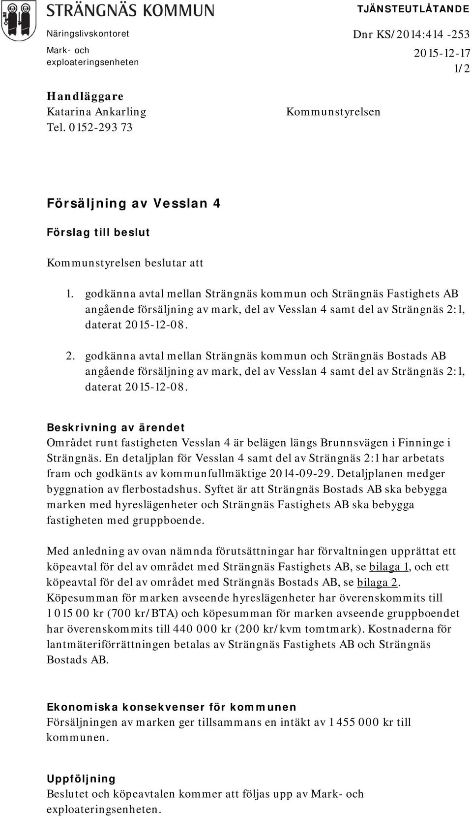 godkänna avtal mellan Strängnäs kommun och Strängnäs Fastighets AB angående försäljning av mark, del av Vesslan 4 samt del av Strängnäs 2: