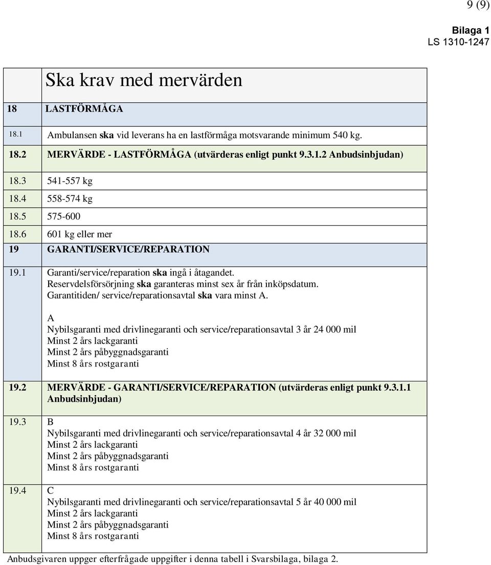 Reservdelsförsörjning ska garanteras minst sex år från inköpsdatum. Garantitiden/ service/reparationsavtal ska vara minst A.