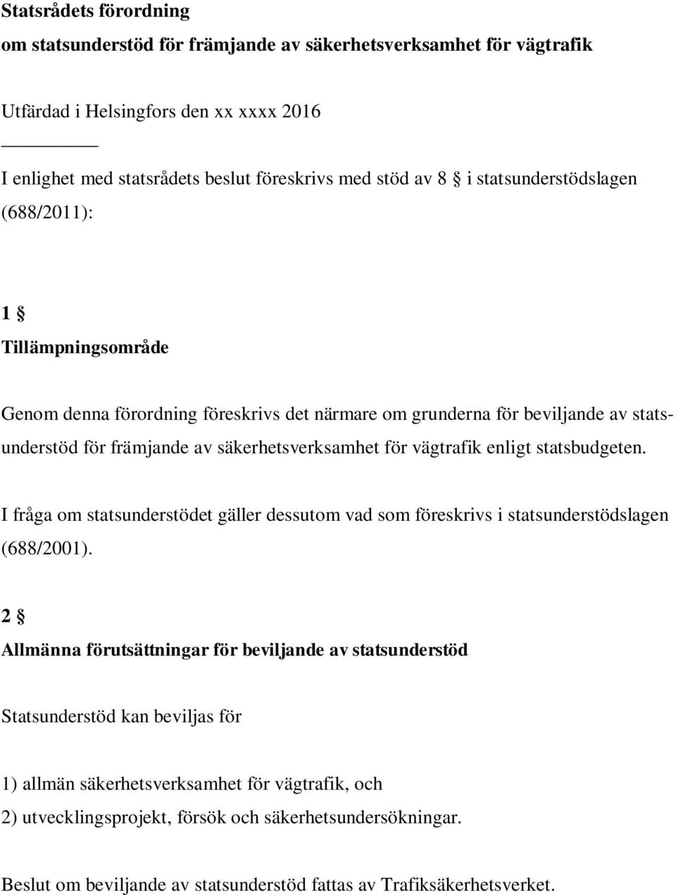 vägtrafik enligt statsbudgeten. I fråga om statsunderstödet gäller dessutom vad som föreskrivs i statsunderstödslagen (688/2001).