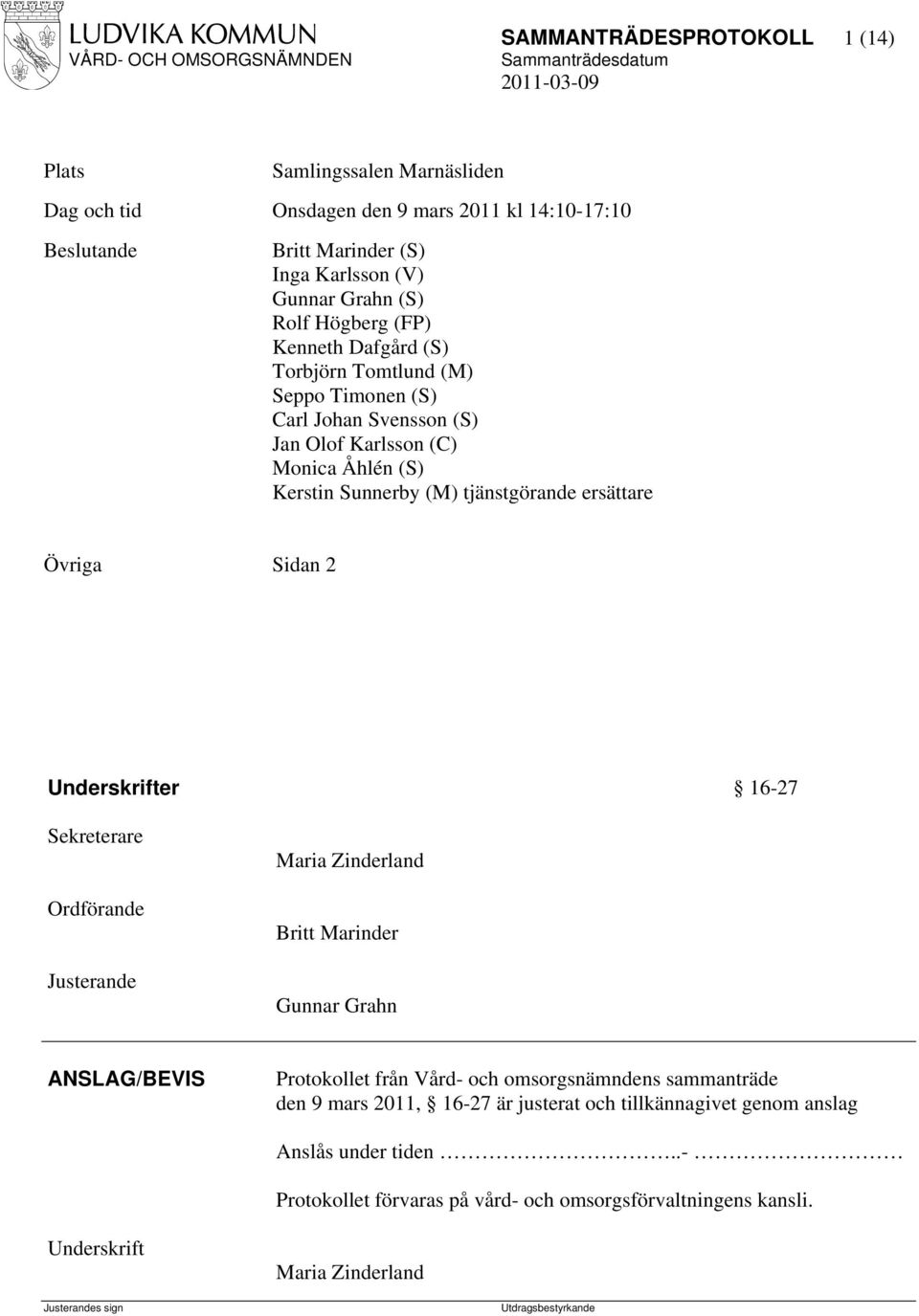 Övriga Sidan 2 Underskrifter 16-27 Sekreterare Ordförande Justerande Maria Zinderland Britt Marinder Gunnar Grahn ANSLAG/BEVIS Protokollet från Vård- och omsorgsnämndens