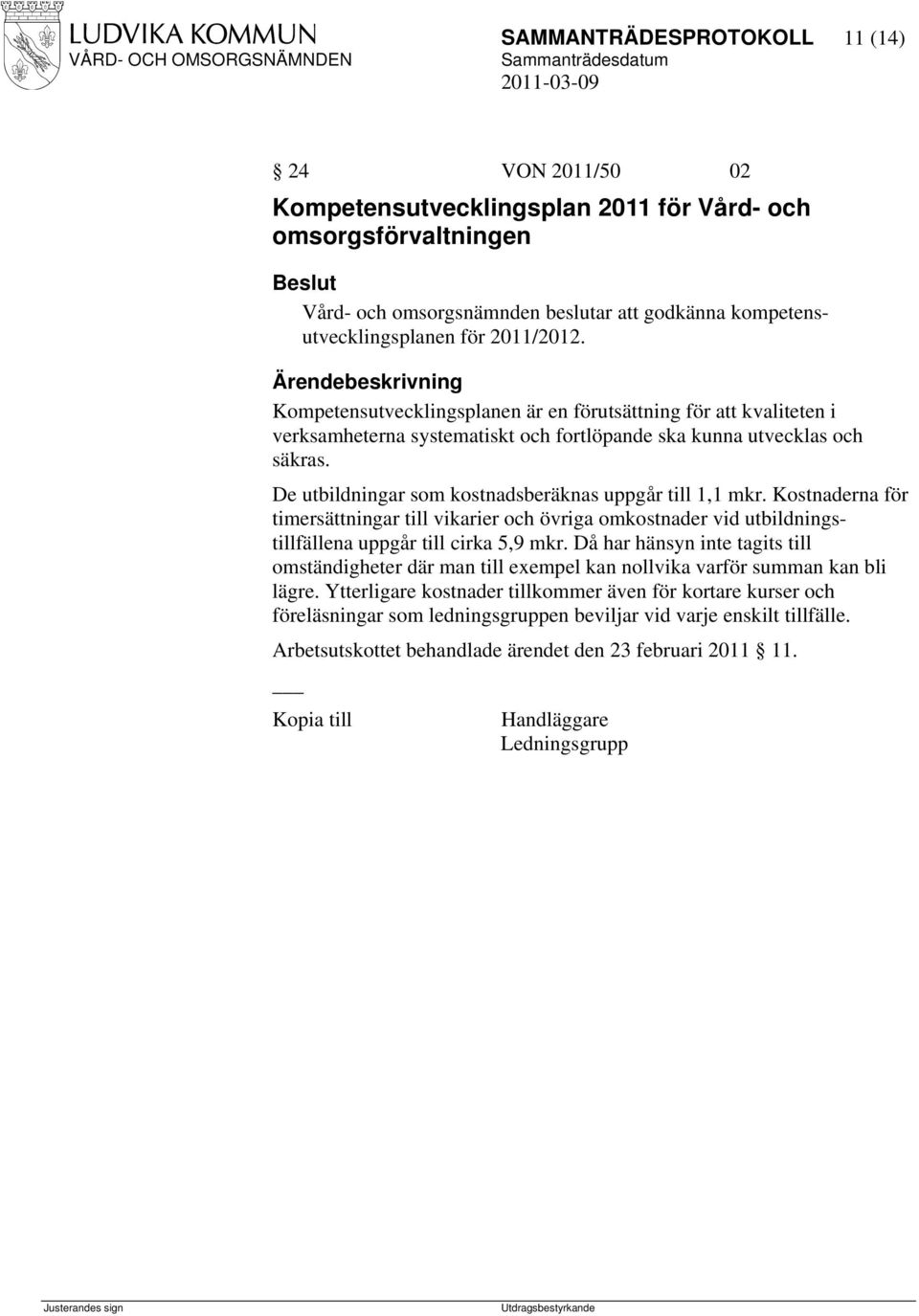 De utbildningar som kostnadsberäknas uppgår till 1,1 mkr. Kostnaderna för timersättningar till vikarier och övriga omkostnader vid utbildningstillfällena uppgår till cirka 5,9 mkr.