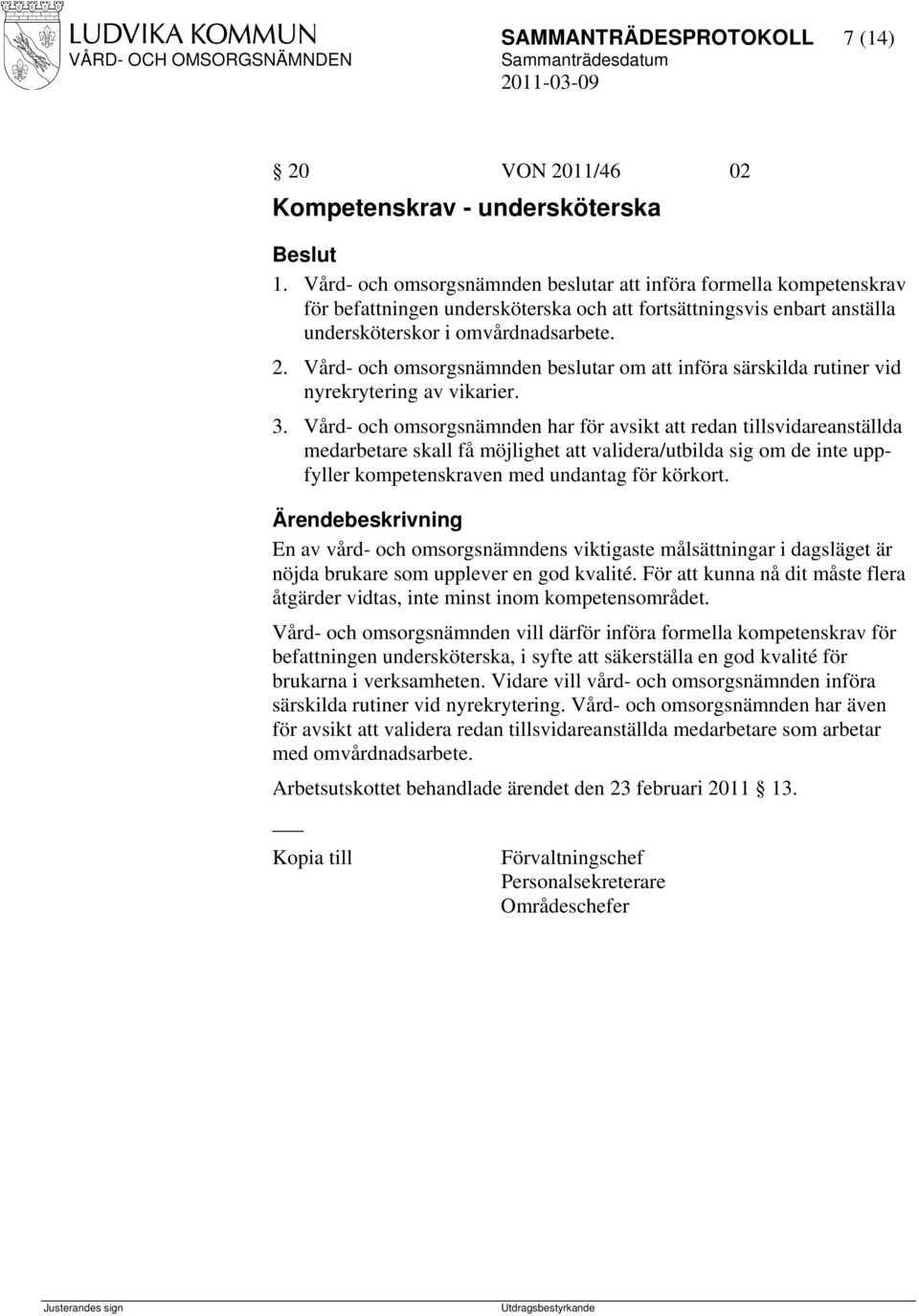 Vård- och omsorgsnämnden beslutar om att införa särskilda rutiner vid nyrekrytering av vikarier. 3.