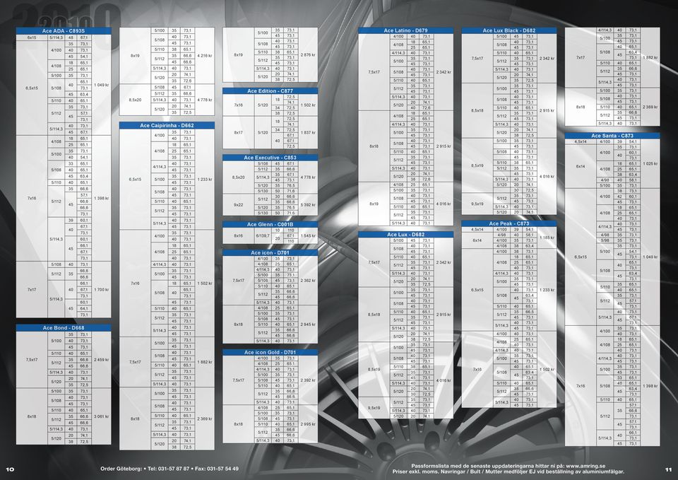 dition - C877 72,5 18 74,1 34 72,5 18 72,5 74,1 8x17 34 72,5 67,1 67,1 72,5 Ace xecutive - C853 67,1 8,5x20 35 67,1 35 76,5 5/130 50 71,6 30 66,6 9x22 35 76,5 5/130 50 71,6 Ace Glenn - C001B 10 110