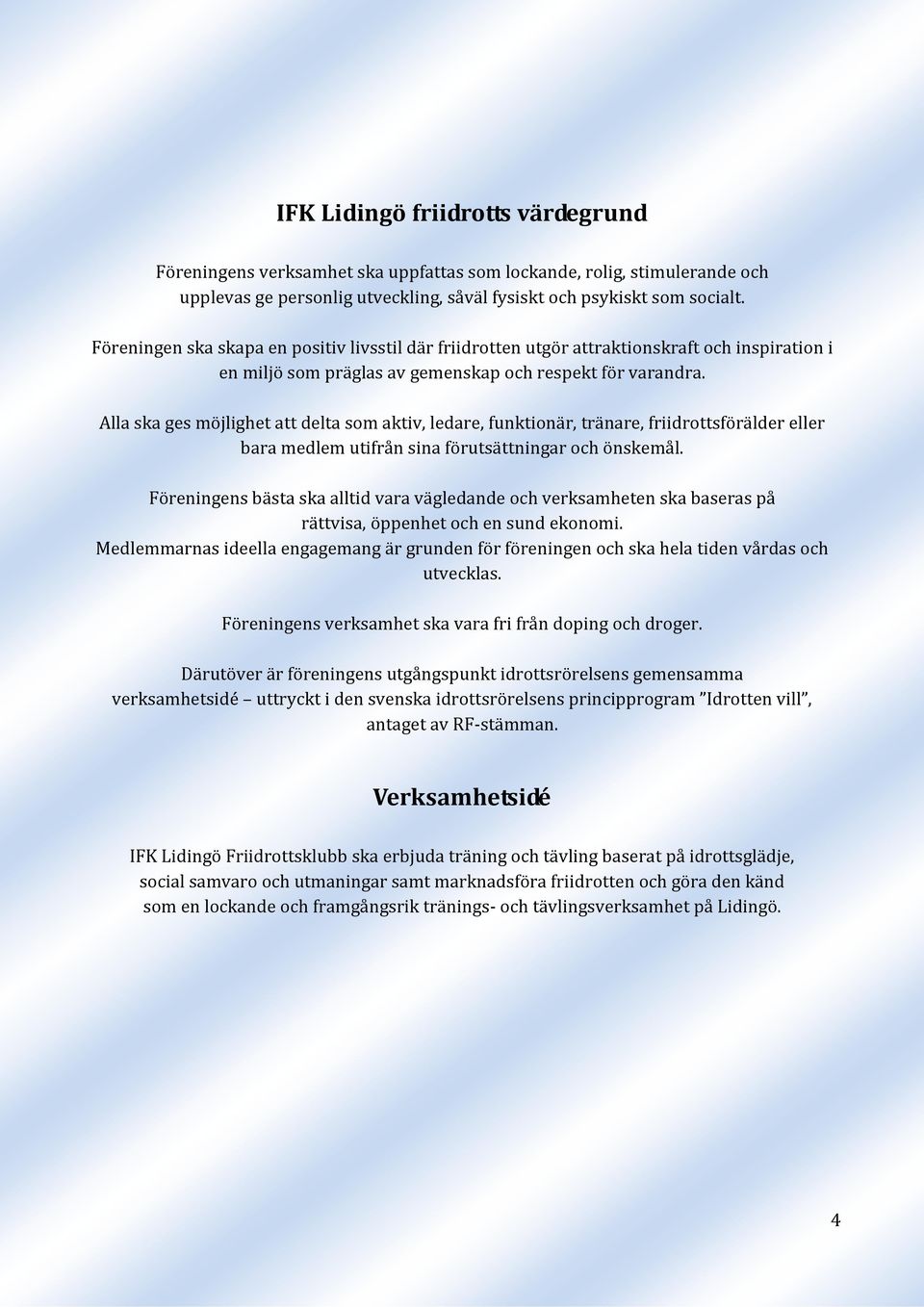 Alla ska ges möjlighet att delta som aktiv, ledare, funktionär, tränare, friidrottsförälder eller bara medlem utifrån sina förutsättningar och önskemål.