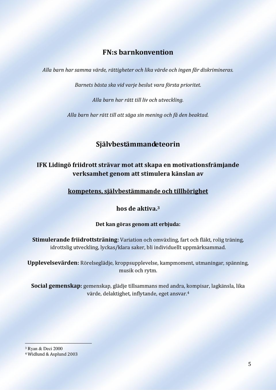 Självbestämmandeteorin IFK Lidingö friidrott strävar mot att skapa en motivationsfrämjande verksamhet genom att stimulera känslan av kompetens, självbestämmande och tillhörighet hos de aktiva.
