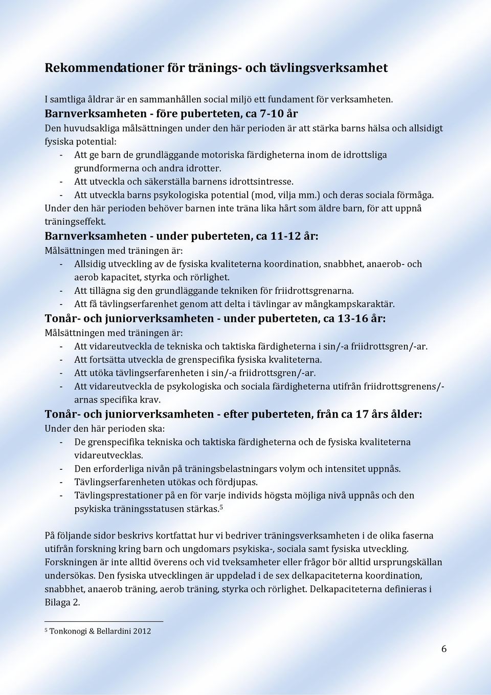 motoriska färdigheterna inom de idrottsliga grundformerna och andra idrotter. - Att utveckla och säkerställa barnens idrottsintresse. - Att utveckla barns psykologiska potential (mod, vilja mm.