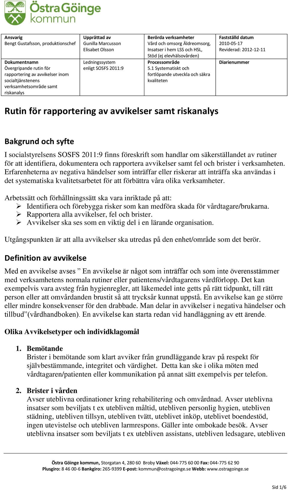 1 Systematiskt och fortlöpande utveckla och säkra kvaliteten Fastställd datum 2010-05-17 Reviderad: 2012-12-11 Diarienummer Rutin för rapportering av avvikelser samt riskanalys Bakgrund och syfte I