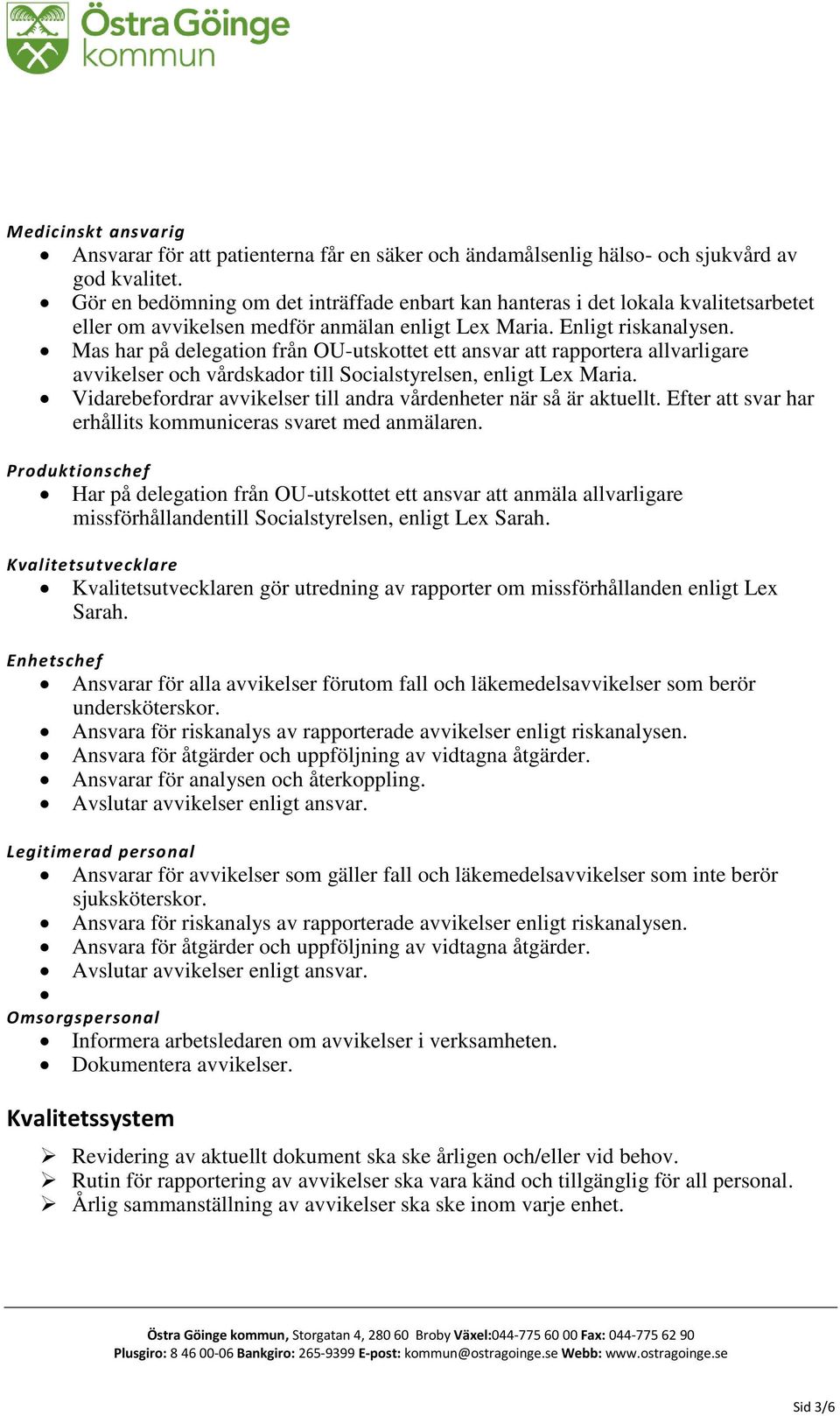 Mas har på delegation från OU-utskottet ett ansvar att rapportera allvarligare avvikelser och vårdskador till Socialstyrelsen, enligt Lex Maria.