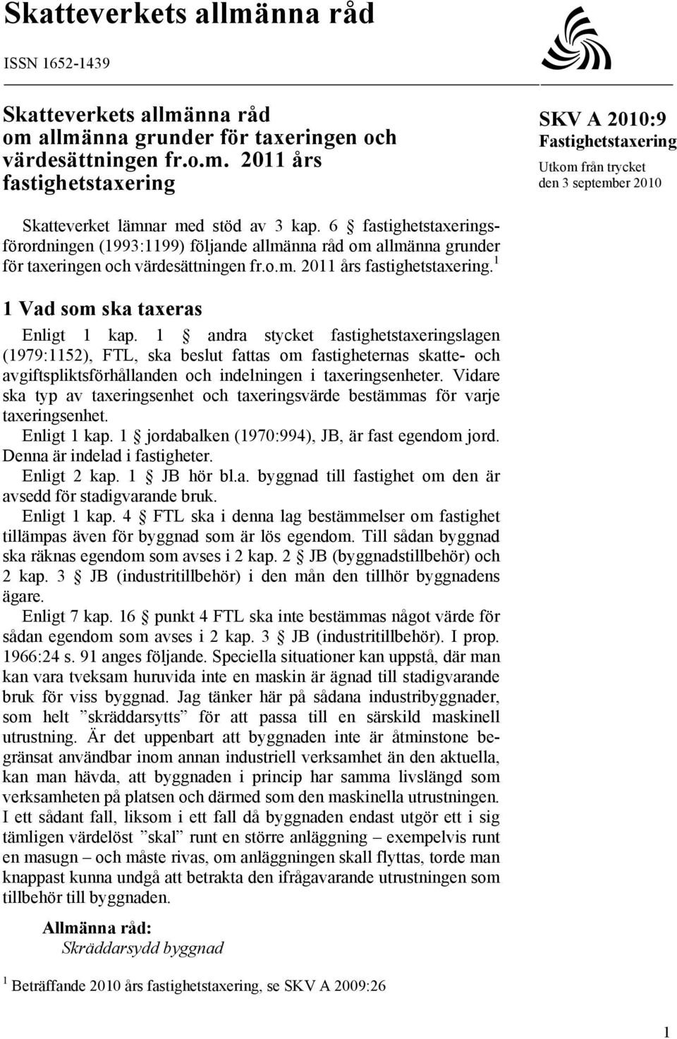 1 andra stycket fastighetstaxeringslagen (1979:1152), FTL, ska beslut fattas om fastigheternas skatte- och avgiftspliktsförhållanden och indelningen i taxeringsenheter.