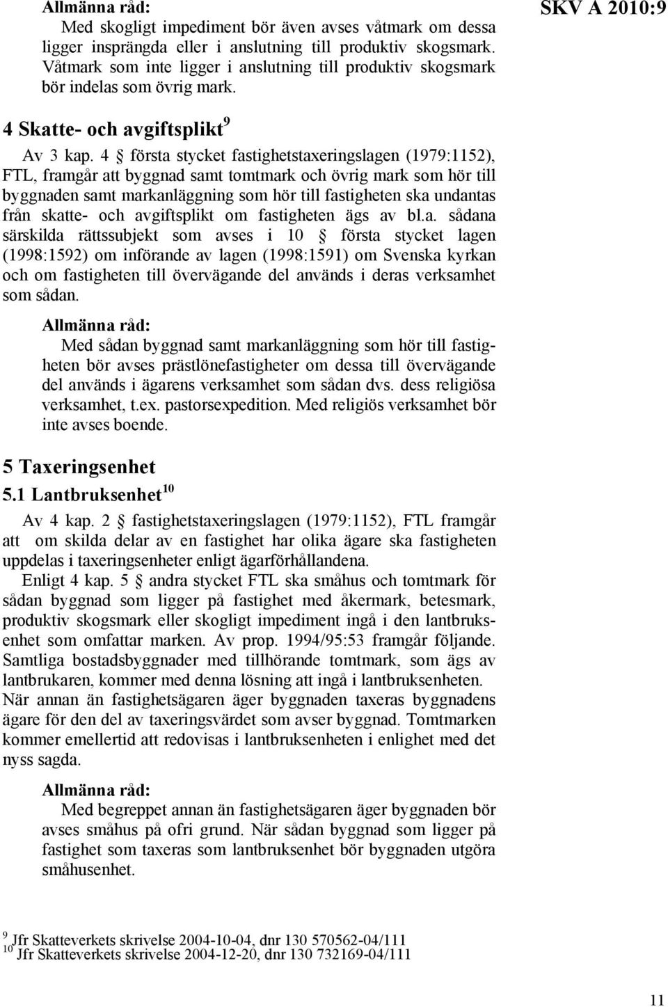 4 första stycket fastighetstaxeringslagen (1979:1152), FTL, framgår att byggnad samt tomtmark och övrig mark som hör till byggnaden samt markanläggning som hör till fastigheten ska undantas från