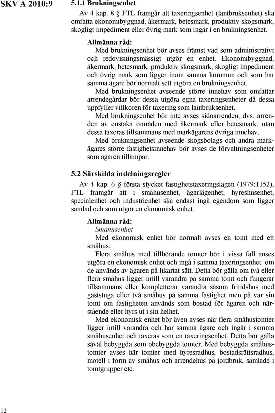 Med brukningsenhet bör avses främst vad som administrativt och redovisningsmässigt utgör en enhet.