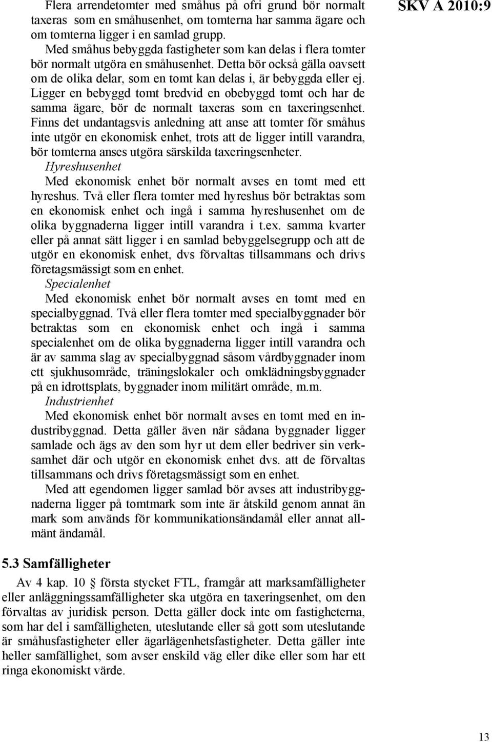 Ligger en bebyggd tomt bredvid en obebyggd tomt och har de samma ägare, bör de normalt taxeras som en taxeringsenhet.