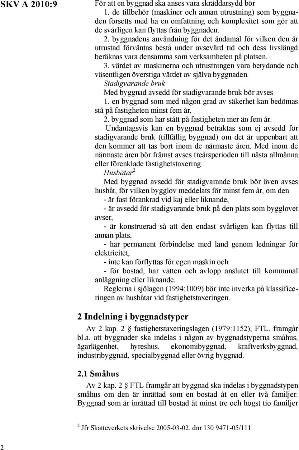 byggnadens användning för det ändamål för vilken den är utrustad förväntas bestå under avsevärd tid och dess livslängd beräknas vara densamma som verksamheten på platsen. 3.