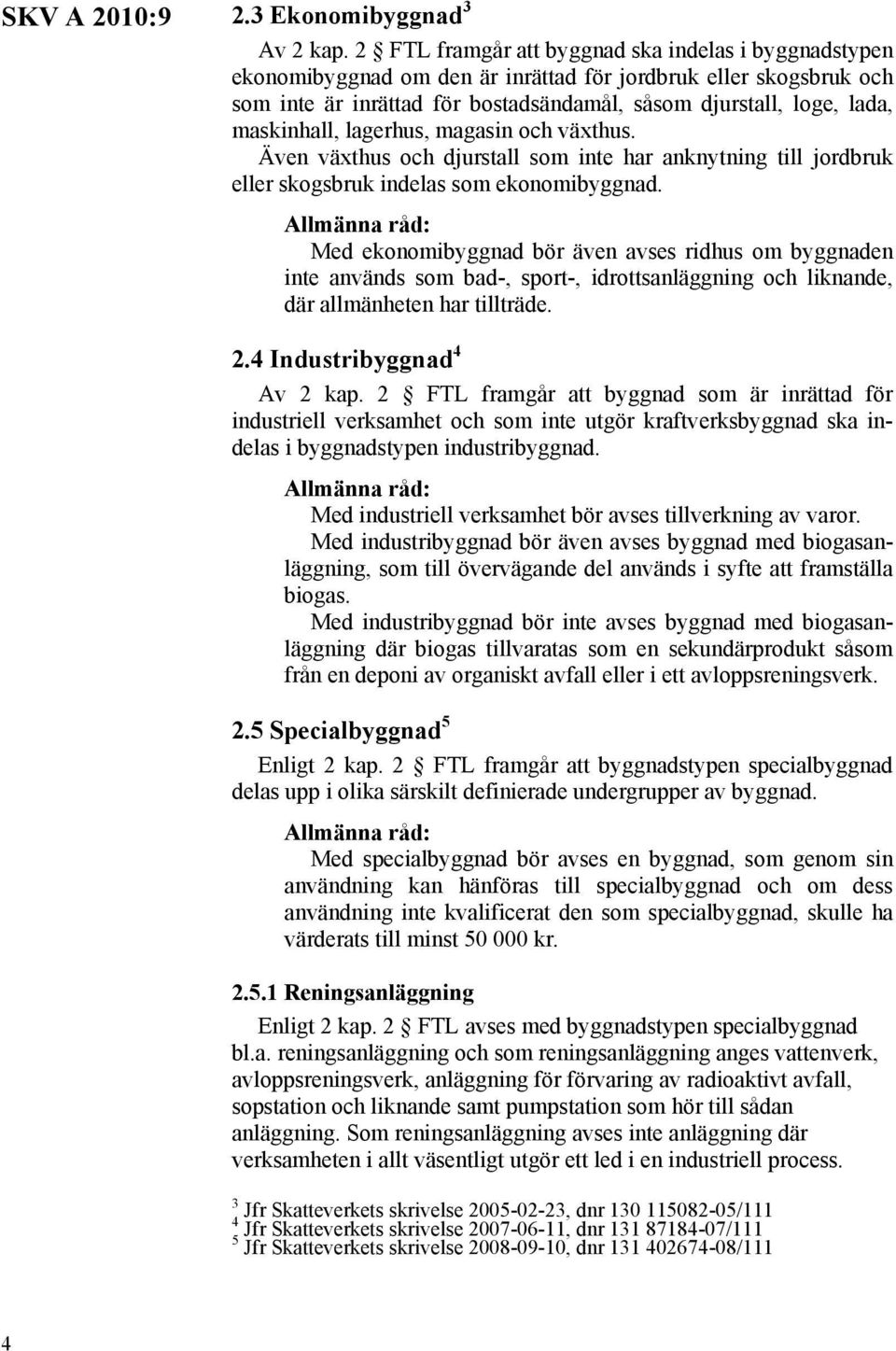 maskinhall, lagerhus, magasin och växthus. Även växthus och djurstall som inte har anknytning till jordbruk eller skogsbruk indelas som ekonomibyggnad.