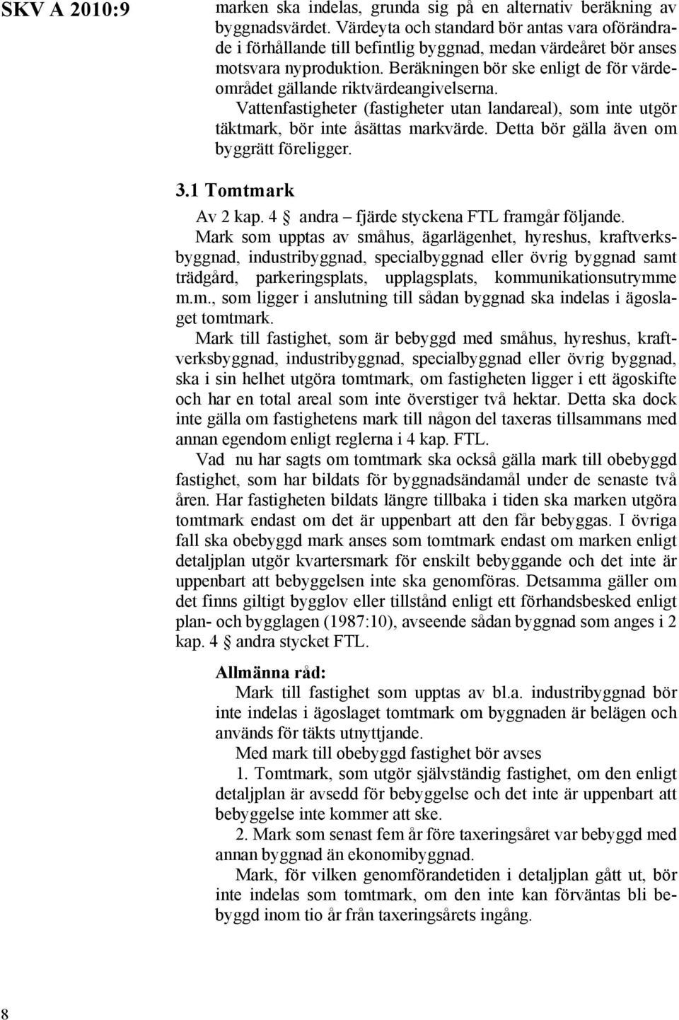 Beräkningen bör ske enligt de för värdeområdet gällande riktvärdeangivelserna. Vattenfastigheter (fastigheter utan landareal), som inte utgör täktmark, bör inte åsättas markvärde.