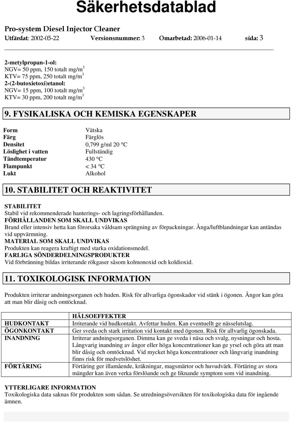 FYSIKALISKA OCH KEMISKA EGENSKAPER Form Vätska Färg Färglös Densitet 0,799 g/ml 20 C Löslighet i vatten Fullständig Tändtemperatur 430 C Flampunkt < 34 C Lukt Alkohol 10.