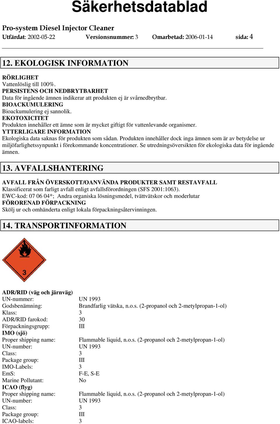 EKOTOXICITET Produkten innehåller ett ämne som är mycket giftigt för vattenlevande organismer. Ekologiska data saknas för produkten som sådan.
