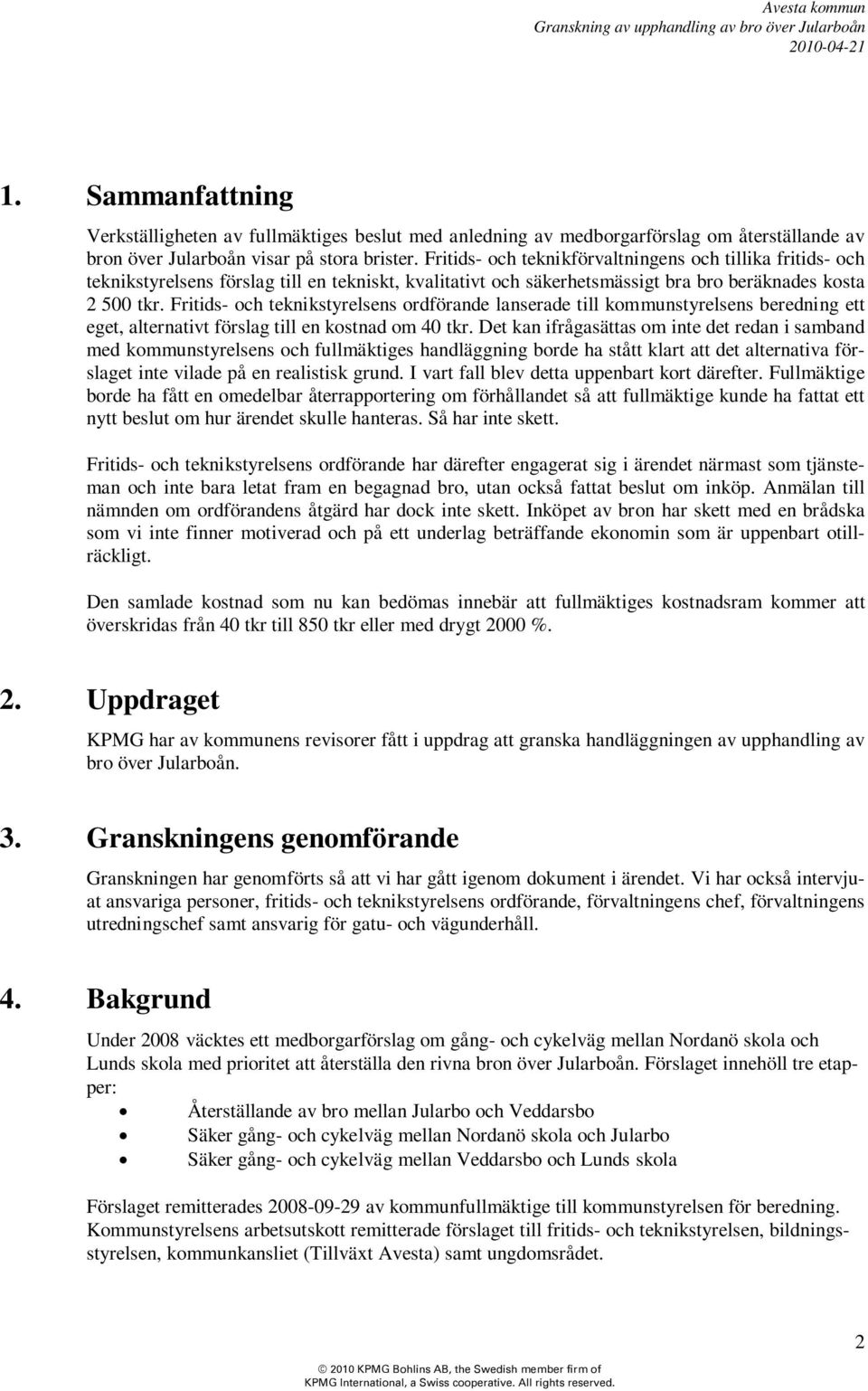Fritids- och teknikstyrelsens ordförande lanserade till kommunstyrelsens beredning ett eget, alternativt förslag till en kostnad om 40 tkr.