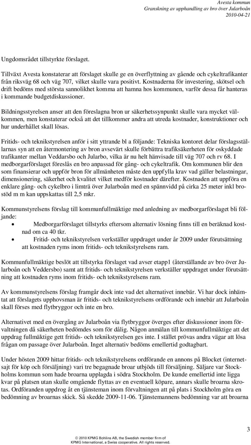 Bildningsstyrelsen anser att den föreslagna bron ur säkerhetssynpunkt skulle vara mycket välkommen, men konstaterar också att det tillkommer andra att utreda kostnader, konstruktioner och hur