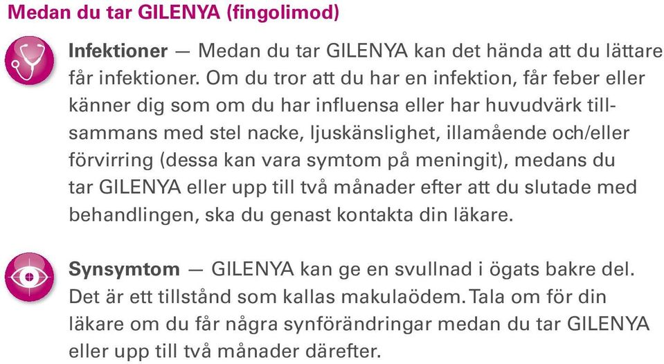 och/eller förvirring (dessa kan vara symtom på meningit), medans du tar GILENYA eller upp till två månader efter att du slutade med behandlingen, ska du genast