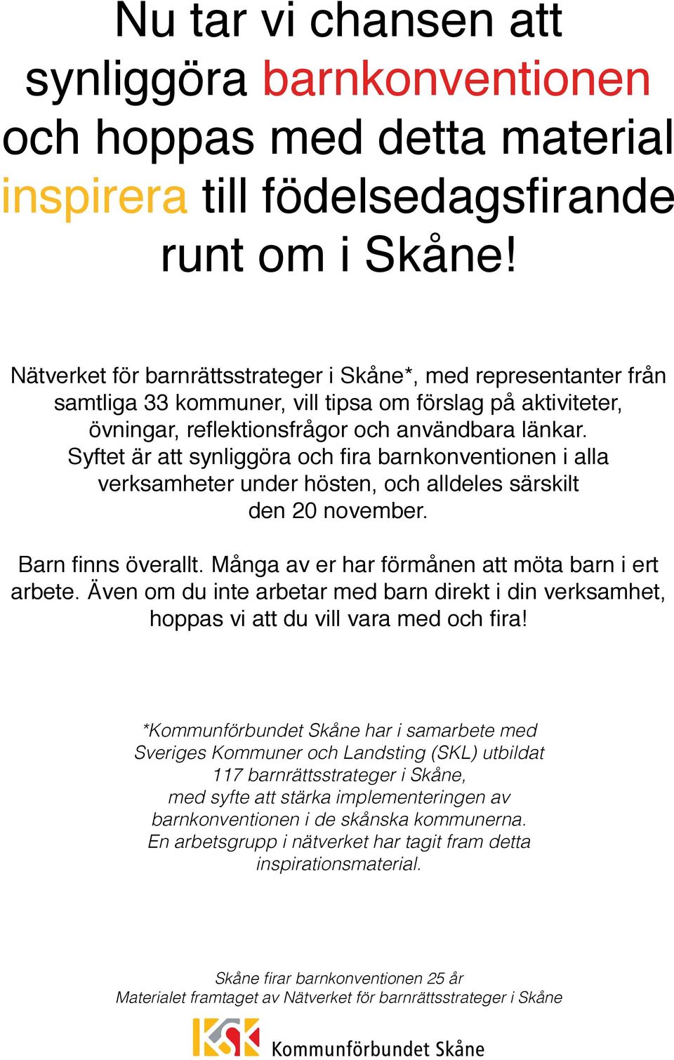 Syftet är att synliggöra och fira barnkonventionen i alla verksamheter under hösten, och alldeles särskilt den 20 november. Barn finns överallt. Många av er har förmånen att möta barn i ert arbete.