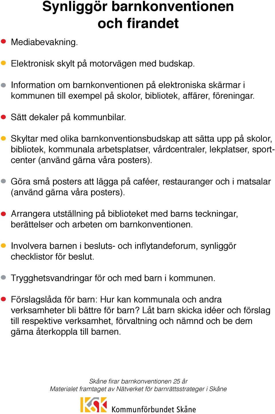 Skyltar med olika barnkonventionsbudskap att sätta upp på skolor, bibliotek, kommunala arbetsplatser, vårdcentraler, lekplatser, sportcenter (använd gärna våra posters).