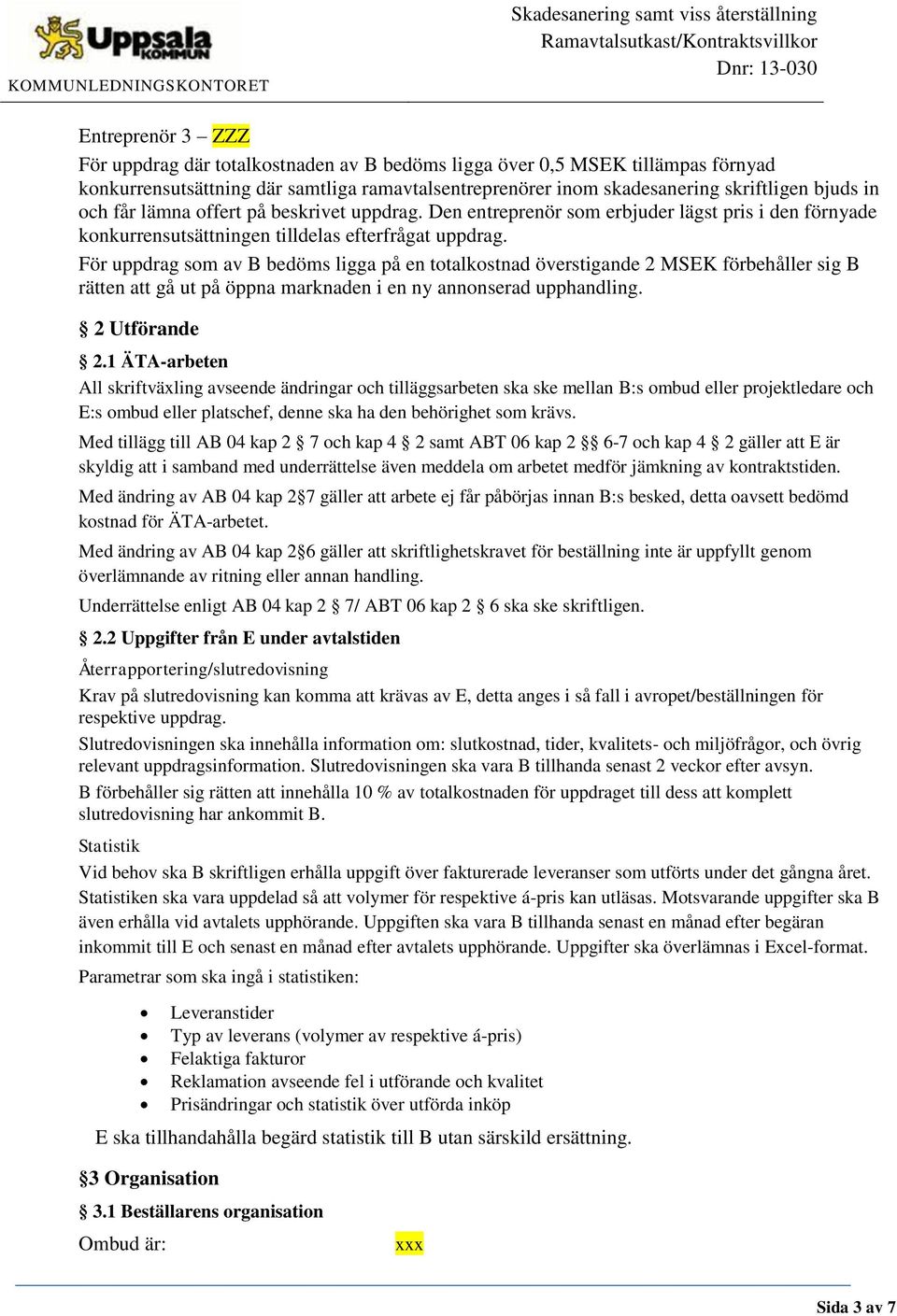För uppdrag som av B bedöms ligga på en totalkostnad överstigande 2 MSEK förbehåller sig B rätten att gå ut på öppna marknaden i en ny annonserad upphandling. 2 Utförande 2.