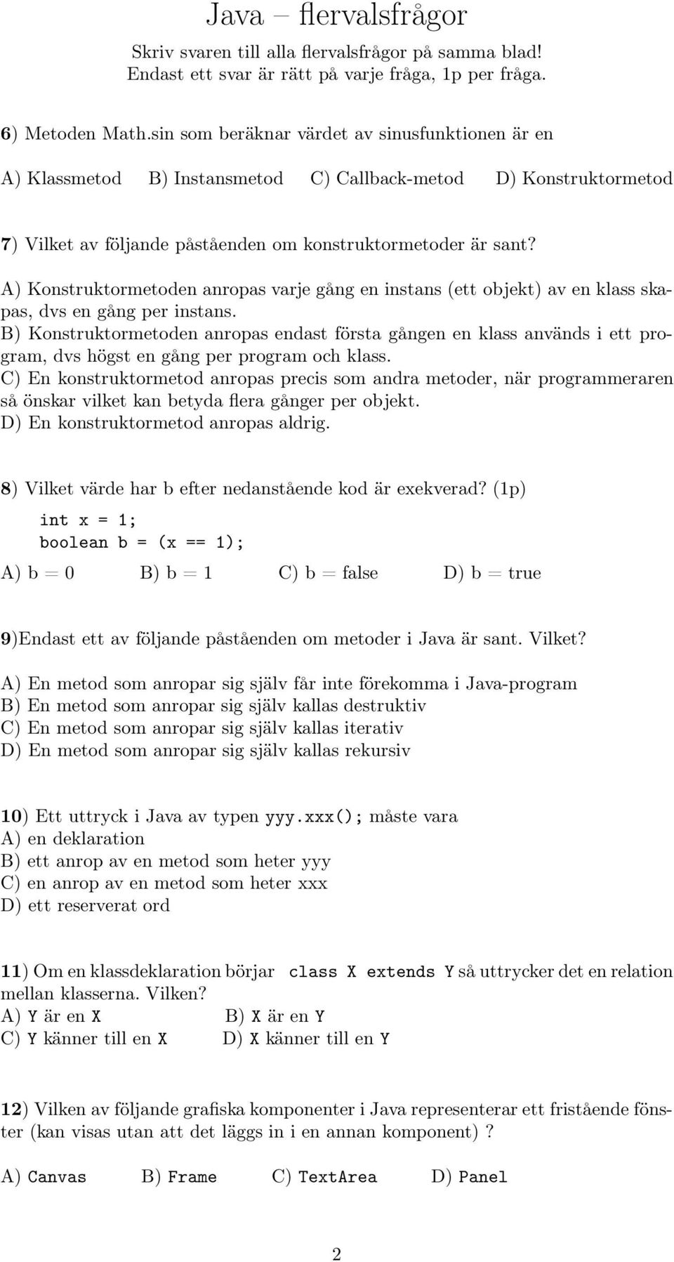 A) Konstruktormetoden anropas varje gång en instans (ett objekt) av en klass skapas, dvs en gång per instans.