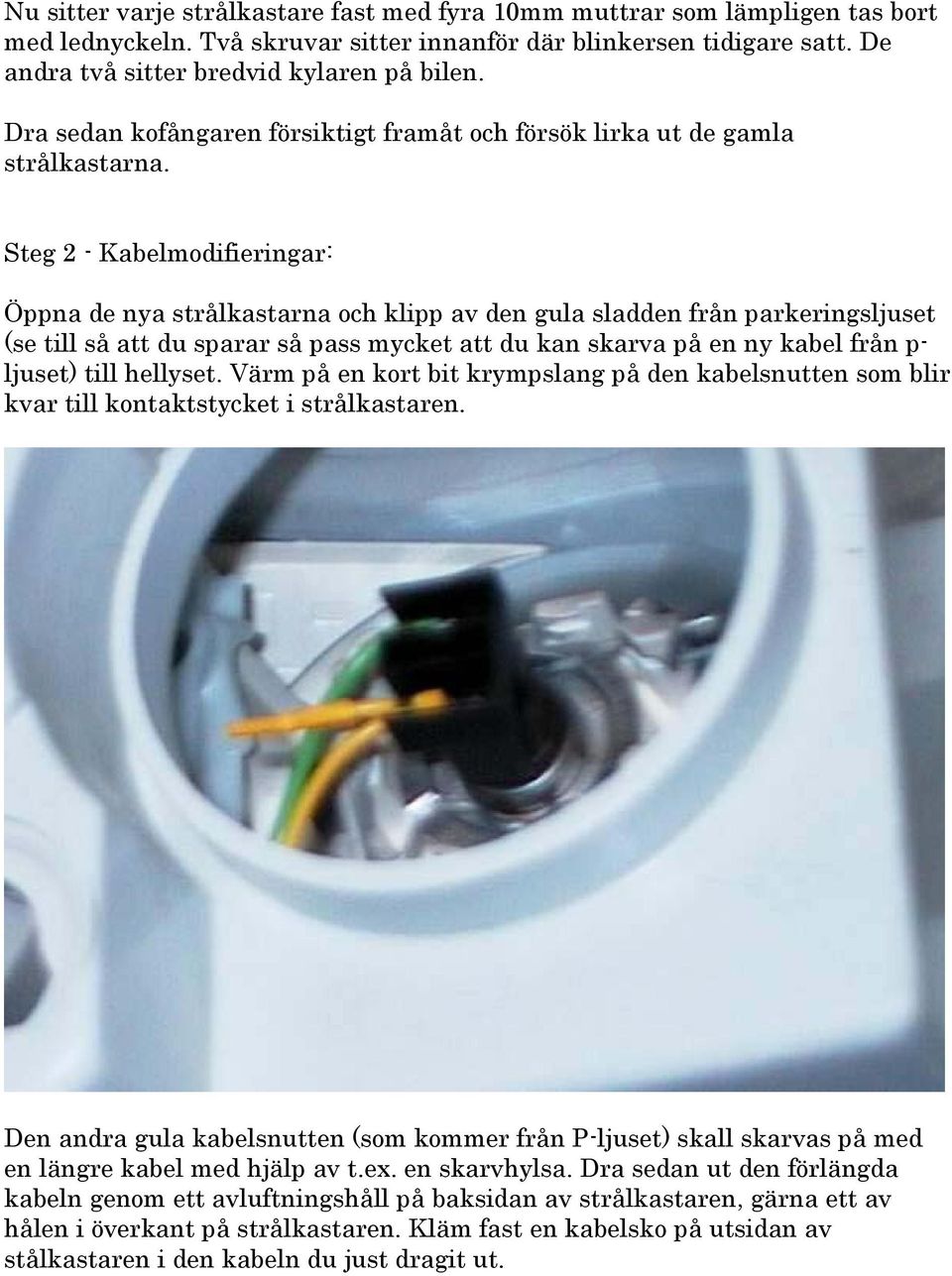 Steg 2 - Kabelmodifieringar: Öppna de nya strålkastarna och klipp av den gula sladden från parkeringsljuset (se till så att du sparar så pass mycket att du kan skarva på en ny kabel från p- ljuset)
