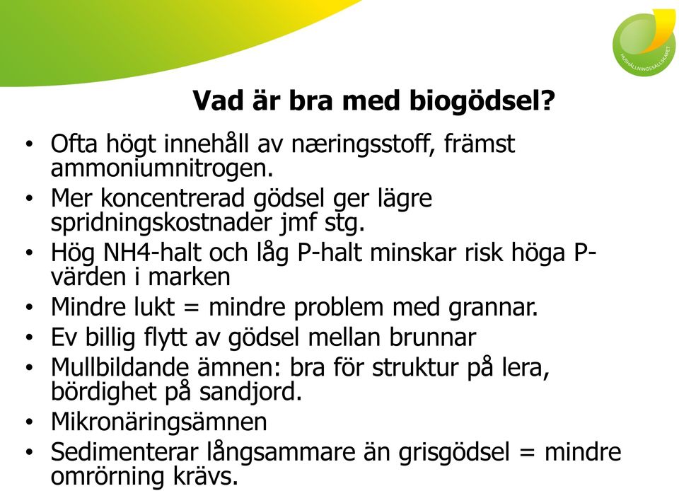 Hög NH4-halt och låg P-halt minskar risk höga P- värden i marken Mindre lukt = mindre problem med grannar.