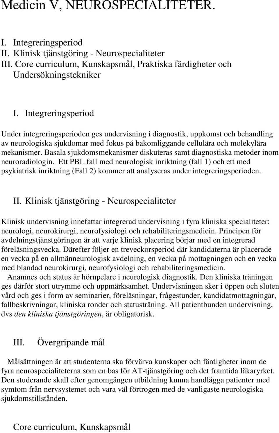 Basala sjukdomsmekanismer diskuteras samt diagnostiska metoder inom neuroradiologin.