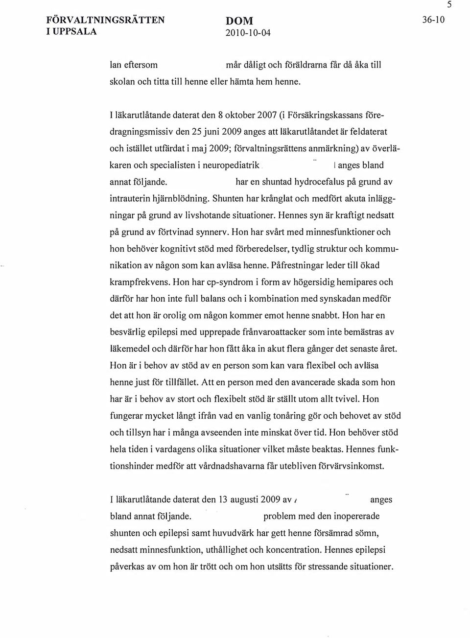 utfärdat i maj 2009; förvaltningsrättens anmärkning) av överläkaren och specialisten i neuropediatrik. I anges bland annat följande. har en shuntad hydrocefalus på grund av intrauterin hjärnblödning.