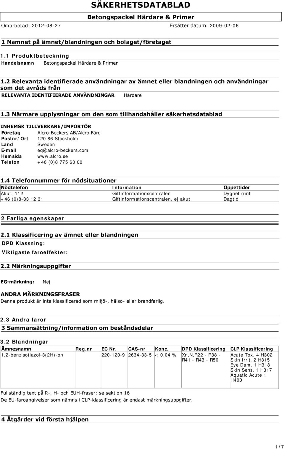 3 Närmare upplysningar om den som tillhandahåller säkerhetsdatablad INHEMSK TILLVERKARE/IMPORTÖR Företag Alcro Beckers AB/Alcro Färg Postnr/Ort 120 86 Stockholm Land Sweden E-mail eq@alcro-beckers.