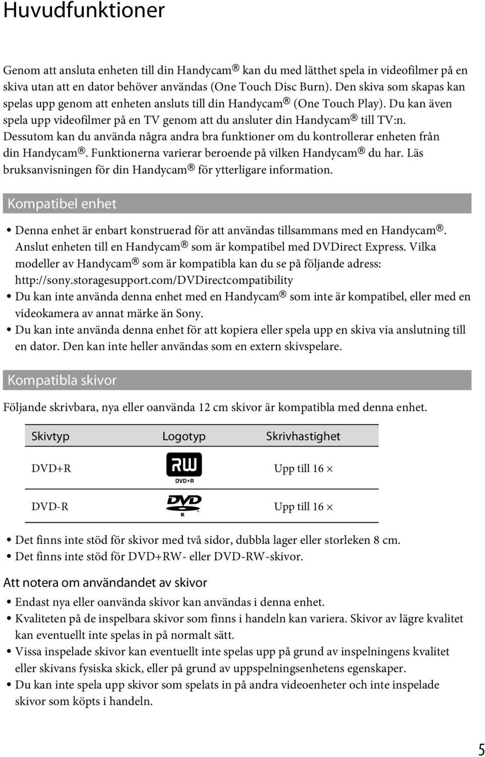 Dessutom kan du använda några andra bra funktioner om du kontrollerar enheten från din Handycam. Funktionerna varierar beroende på vilken Handycam du har.